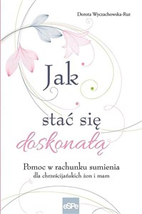 Bild von Jak stać się doskonałą Pomoc w rachunku sumienia dla żon i mam