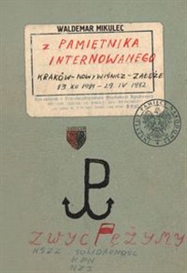 Obrazek Waldemar Mikulec Z pamiętnika internowanego Kraków – Nowy wiśnicz – Załęże13 XII 1981 – 29 IV 1982